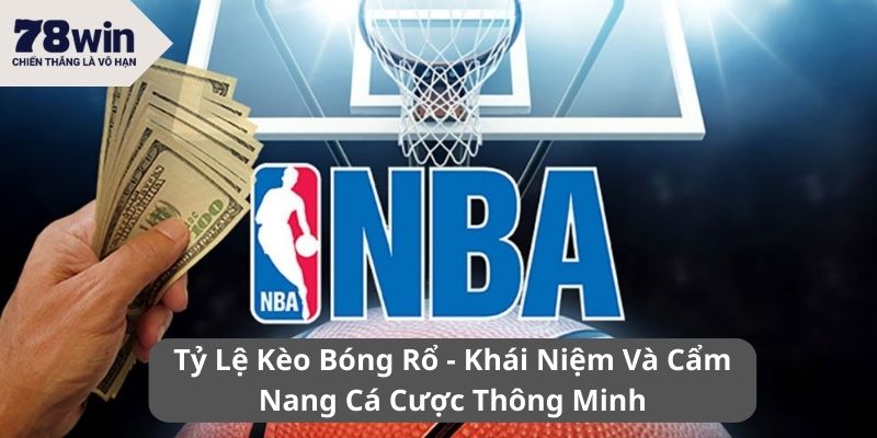 Tỷ Lệ Kèo Bóng Rổ - Khái Niệm Và Cẩm Nang Cá Cược Thông Minh